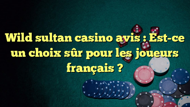 Wild sultan casino avis : Est-ce un choix sûr pour les joueurs français