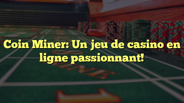 Coin Miner: Un jeu de casino en ligne passionnant!