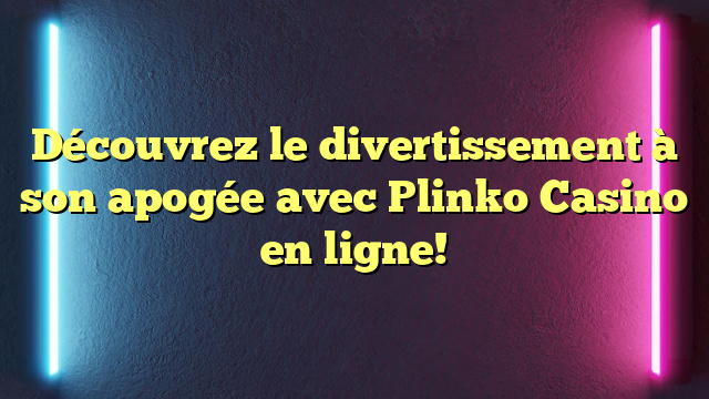 Découvrez le divertissement à son apogée avec Plinko Casino en ligne!