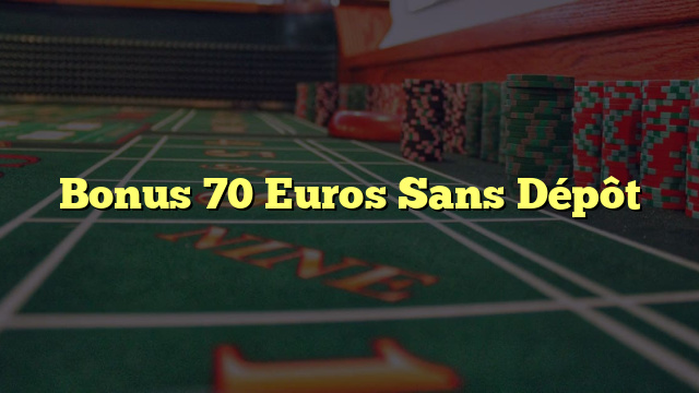 Bonus 70 Euros Sans Dépôt