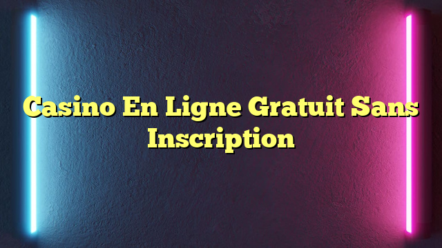 Casino En Ligne Gratuit Sans Inscription