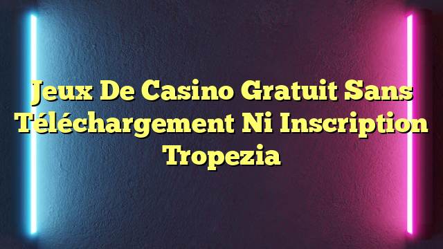 Jeux De Casino Gratuit Sans Téléchargement Ni Inscription Tropezia