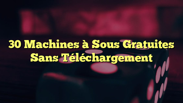 30 Machines à Sous Gratuites Sans Téléchargement