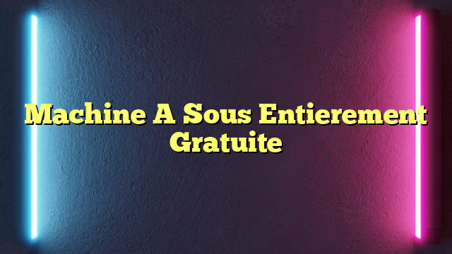 Machine A Sous Entierement Gratuite