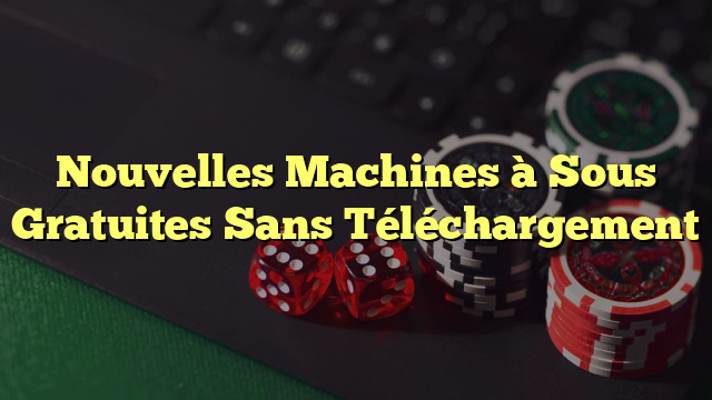 Nouvelles Machines à Sous Gratuites Sans Téléchargement