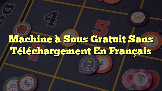 Machine à Sous Gratuit Sans Téléchargement En Français