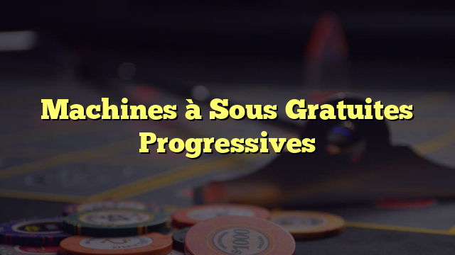 Machines à Sous Gratuites Progressives