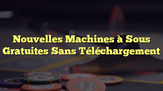 Nouvelles Machines à Sous Gratuites Sans Téléchargement