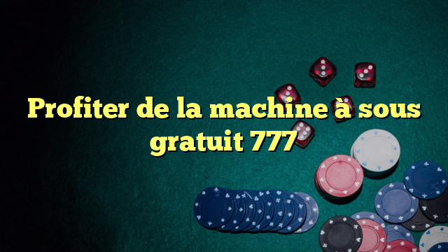 Profiter de la machine à sous gratuit 777