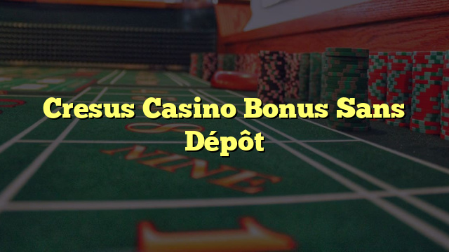 Cresus Casino Bonus Sans Dépôt