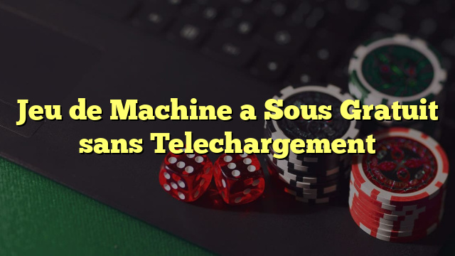 Jeu de Machine a Sous Gratuit sans Telechargement