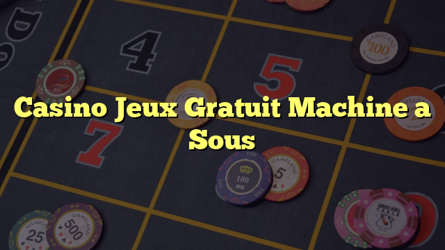 Casino Jeux Gratuit Machine a Sous