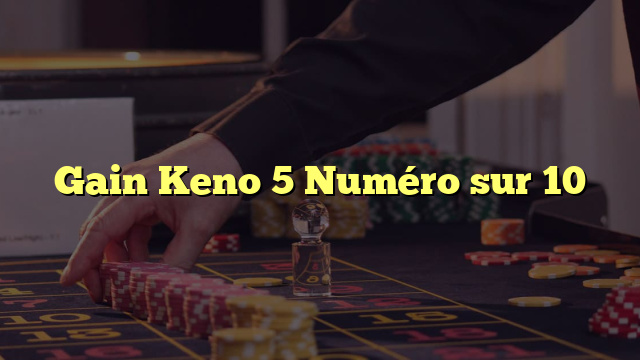 Gain Keno 5 Numéro sur 10