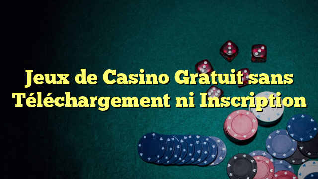 Jeux de Casino Gratuit sans Téléchargement ni Inscription