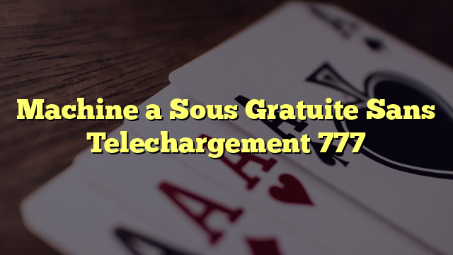Machine a Sous Gratuite Sans Telechargement 777