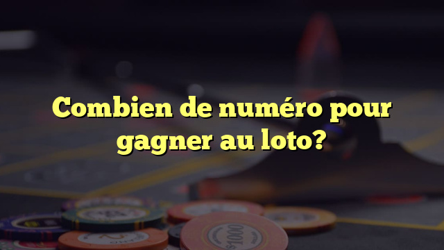Combien de numéro pour gagner au loto?