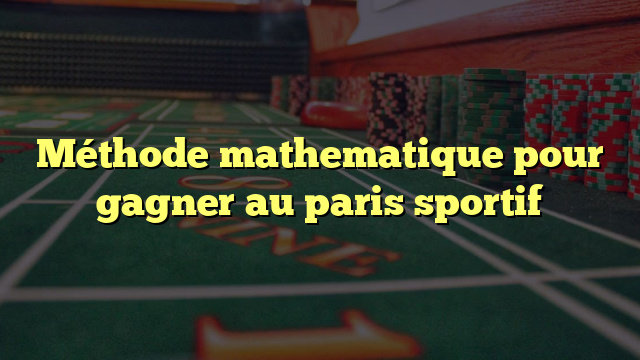 Méthode mathematique pour gagner au paris sportif