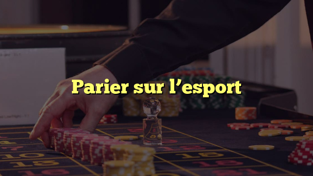 Parier sur l’esport