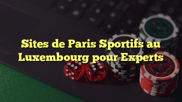 Sites de Paris Sportifs au Luxembourg pour Experts