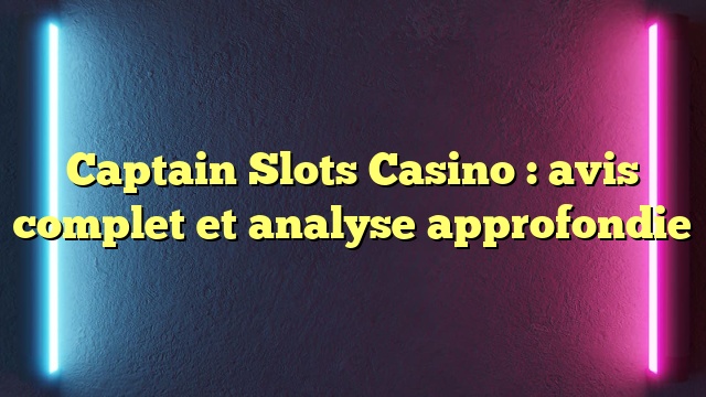 Captain Slots Casino : avis complet et analyse approfondie