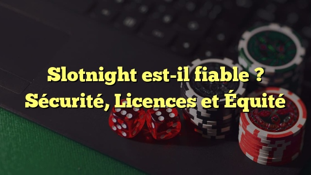 Slotnight est-il fiable ? Sécurité, Licences et Équité